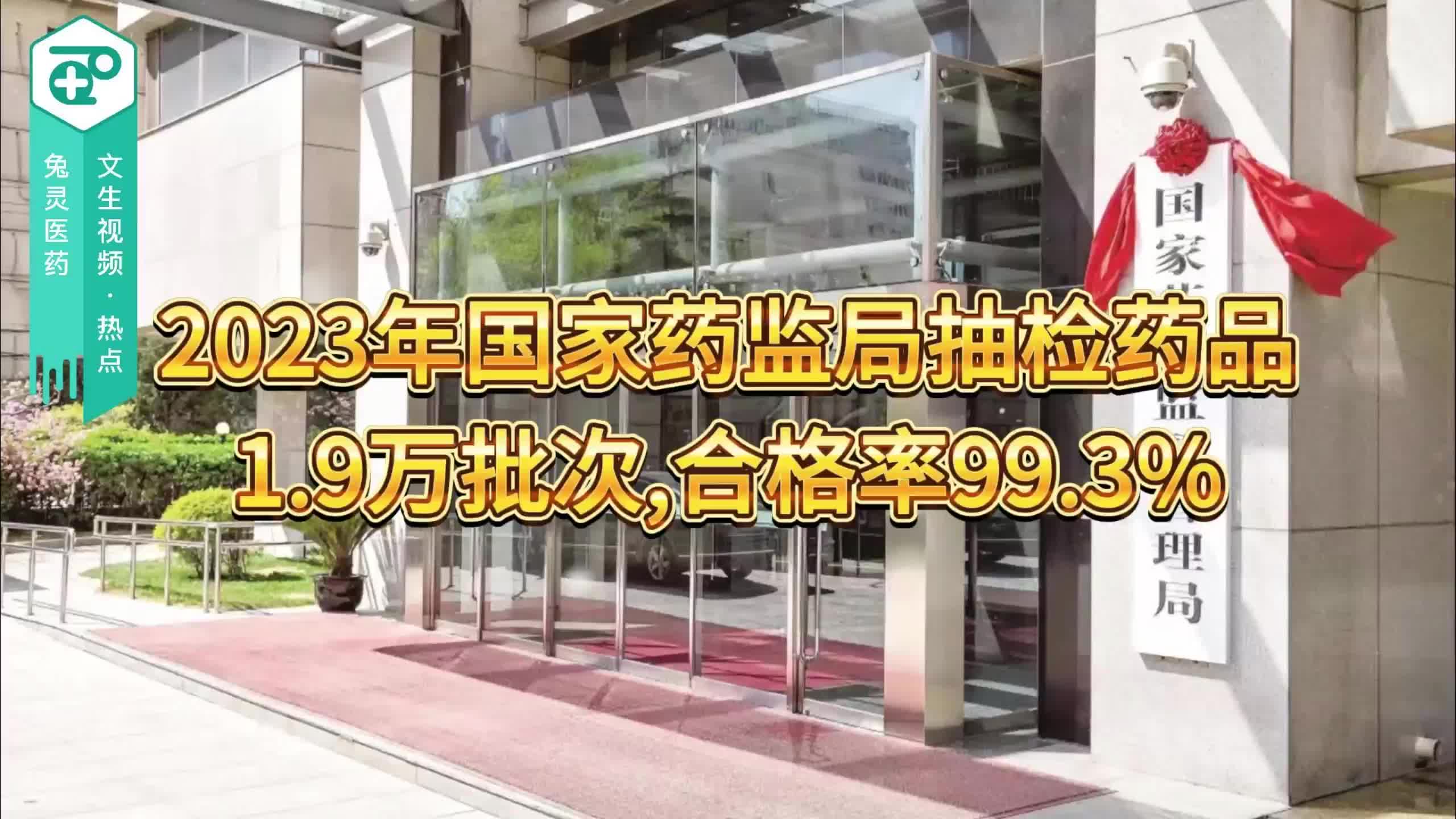 2023年国家药监局抽检药品1.9万批次，合格率99.3%